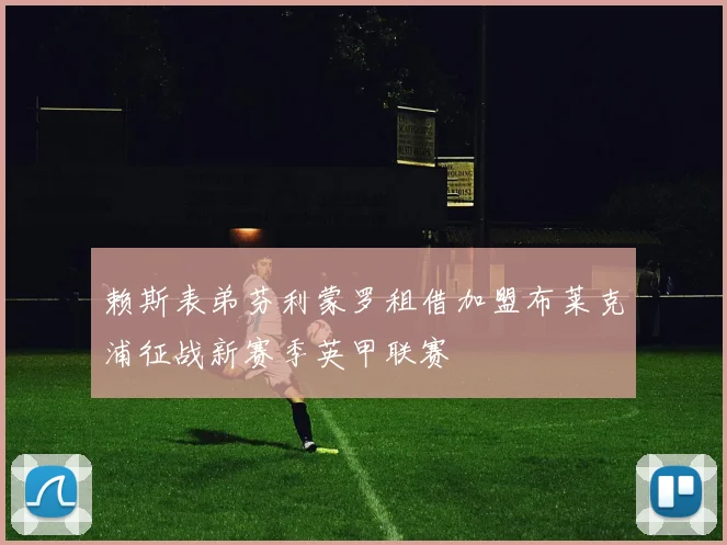 赖斯表弟芬利蒙罗租借加盟布莱克浦征战新赛季英甲联赛